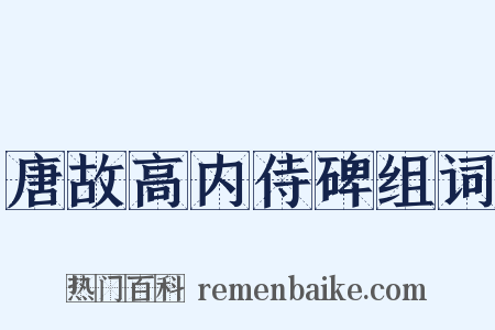 唐故高内侍碑组词是什么意思的图片